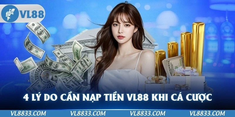 Hiểu rõ 4 lý do cần nạp tiền VL88 khi cá cược