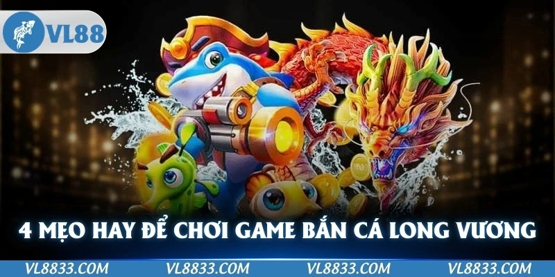 4 mẹo hay chơi game bắn cá Long Vương nên áp dụng