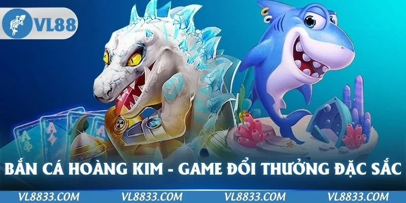 Bắn Cá Hoàng Kim - Phiên Bản Game Đổi Thưởng Đặc Sắc
