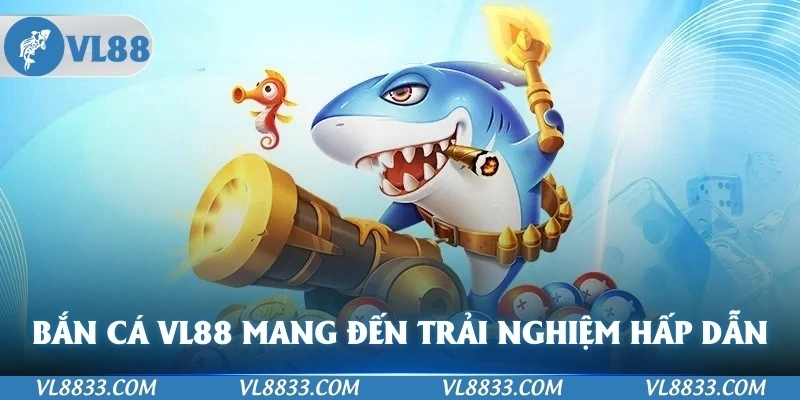 bắn cá VL88 mang đến trải nghiệm cá cược hấp dẫn