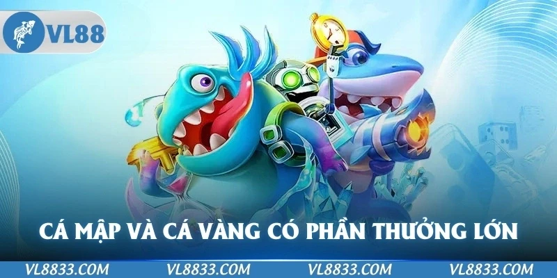 Cá mập và cá vàng là những con cá đặc biệt có phần thưởng lớn