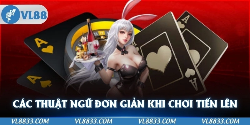 Các thuật ngữ đơn giản cần biết khi chơi tiến lên miền nam