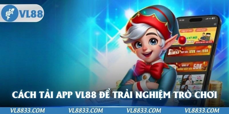 Cách Tải App VL88 Để Trải Nghiệm Trò Chơi Đỉnh Cao