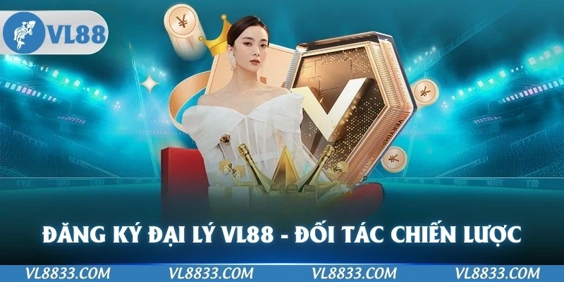 Đăng Ký Đại Lý VL88 - Đối Tác Chiến Lược Nhận Về Khoản Hoa Hồng Lớn