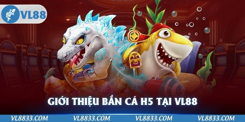 Giới thiệu bắn cá H5 tại VL88