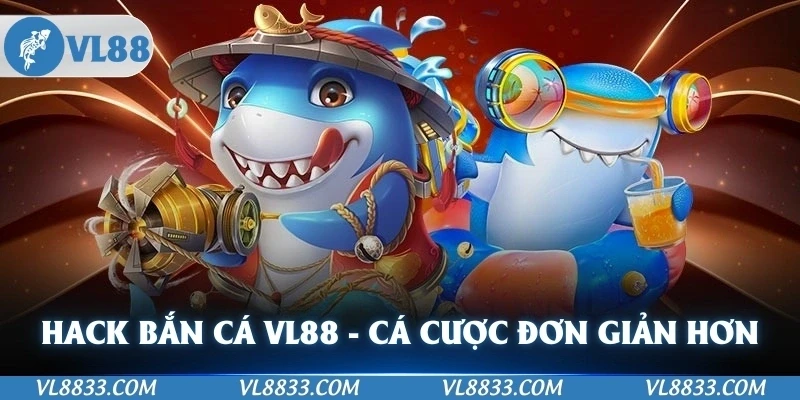 Hack Bắn Cá VL88 - Cá Cược Chưa Bao Giờ Đơn Giản Hơn