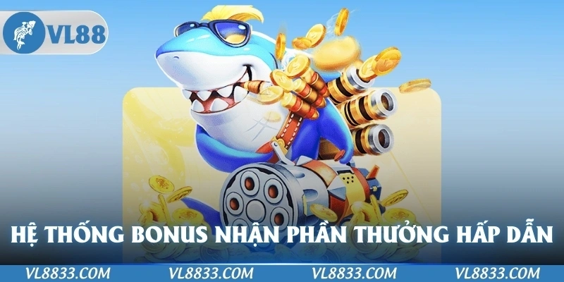 Hệ thống bonus giúp bạn nhận được các phần thưởng hấp dẫn