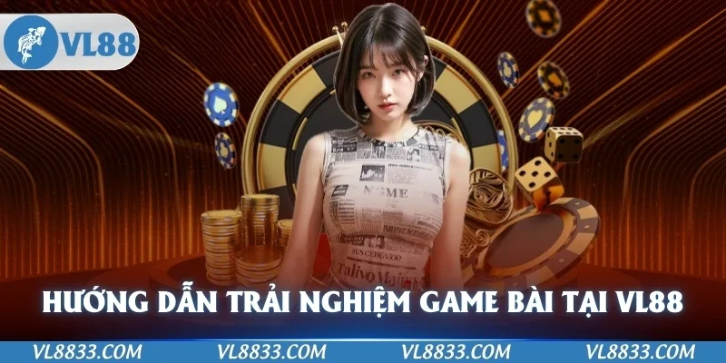 Hướng dẫn người chơi trải nghiệm game bài tại VL88