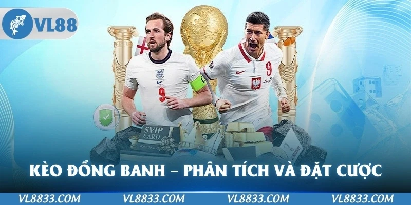 Kèo Đồng Banh – Cách Phân Tích Và Đặt Cược Chuẩn Xác Nhất