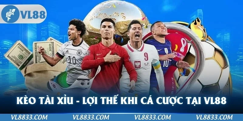 Kèo Tài Xỉu - Lợi Thế Khi Cá Cược Tại VL88