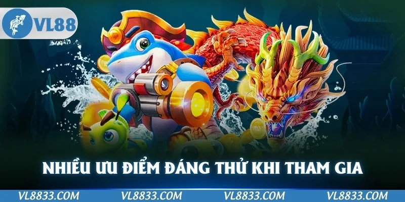 Mang đến nhiều ưu điểm đáng để thử khi tham gia bắn cá