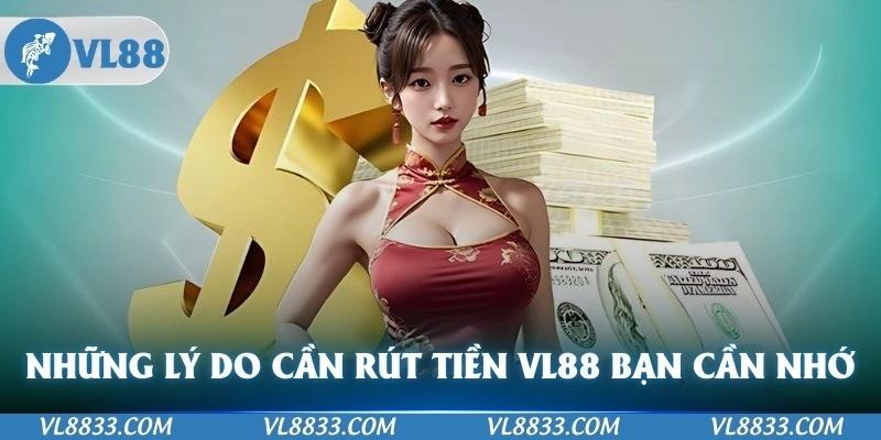 Những lý do quan trọng cần thực hiện rút tiền VL88 cần nhớ