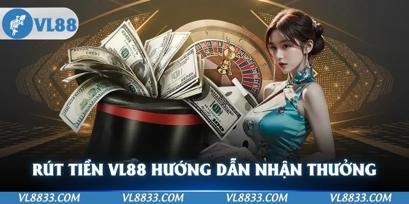 Rút Tiền VL88 Hướng Dẫn Chi Tiết Nhận Tiền Thưởng Dễ Dàng