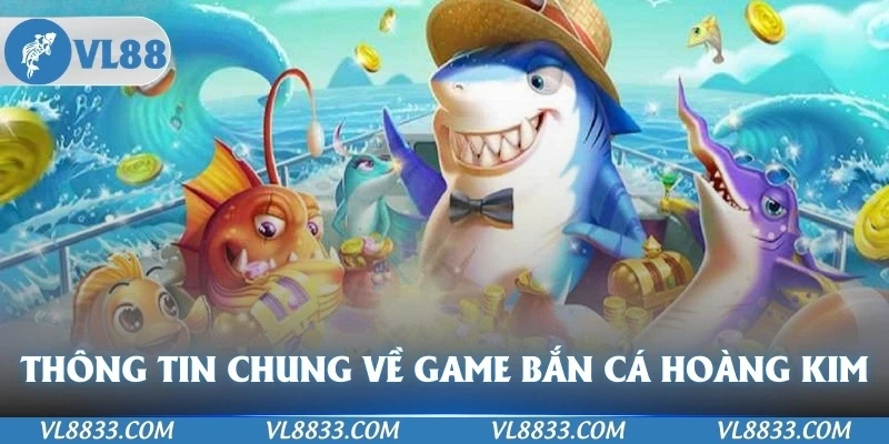 Thông tin chung về game bắn cá hoàng kim online