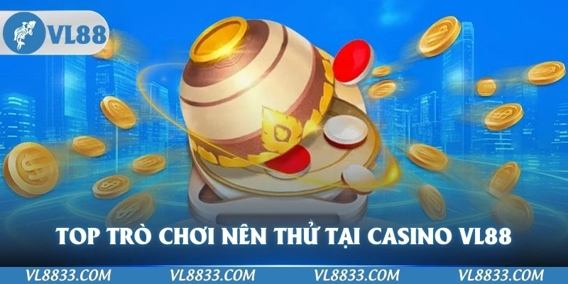 Top trò chơi nên thử khi tham gia cá cược casino VL88