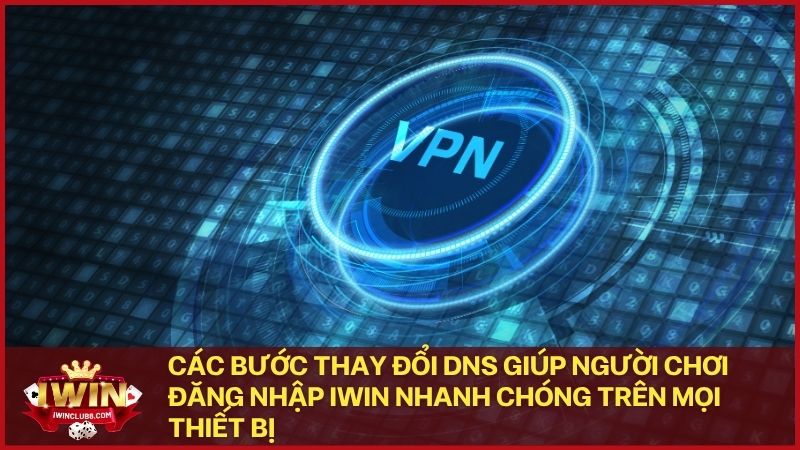 Tối ưu tốc độ truy cập link Iwin bằng cách thay đổi địa chỉ DNS quốc tế an toàn